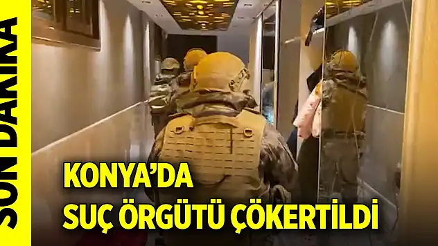 Son Dakika! Konya'da suç örgütü çökertildi
