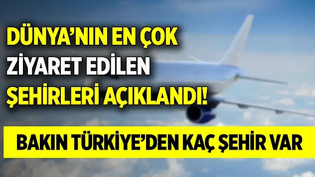 Dünya'nın en çok ziyaret edilen şehirleri açıklandı! Bakın Türkiye'den kaç şehir var?