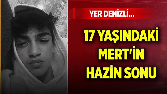 Yer Denizli... 17 yaşındaki Mert'in hazin sonu