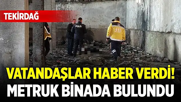 Yer Tekirdağ... Vatandaşlar haber verdi! Metruk binada bulundu...