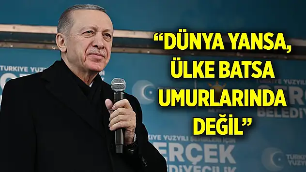 Cumhurbaşkanı Erdoğan: 'Dünya yansa, ülke batsa umurlarında değil'