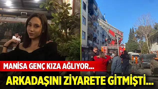 Manisa genç kıza ağlıyor... Arkadaşını ziyarete gitmişti