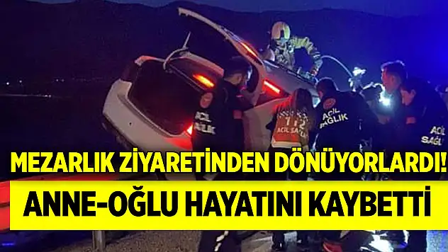 Mezarlık ziyaretinden dönüyorlardı! Kazada anne ve oğlu hayatını kaybetti