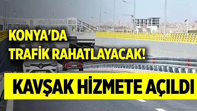 Konya'da trafik rahatlayacak! Kavşak hizmete açıldı