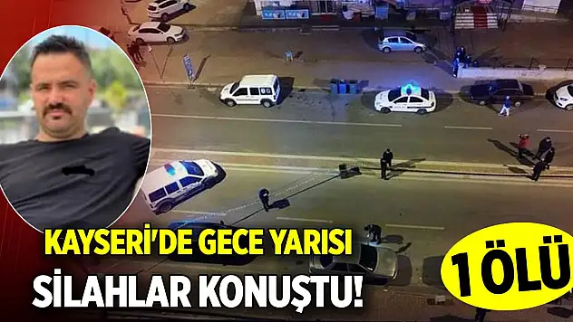 Kayseri'de gece yarısı silahlar konuştu! 1 ölü