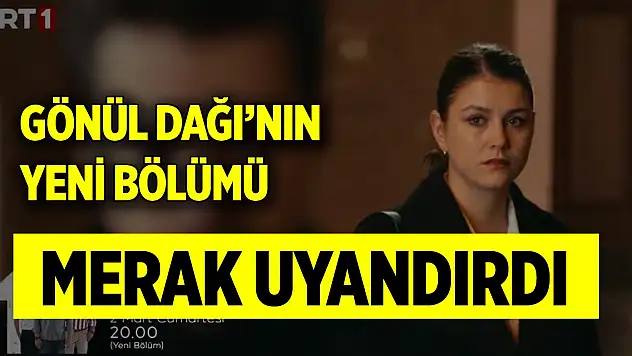 Gönül Dağı'nın yeni bölümü merak uyandırdı