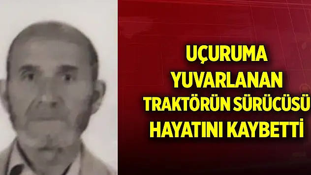 Uçuruma yuvarlanan traktör sürücüsü hayatını kaybetti