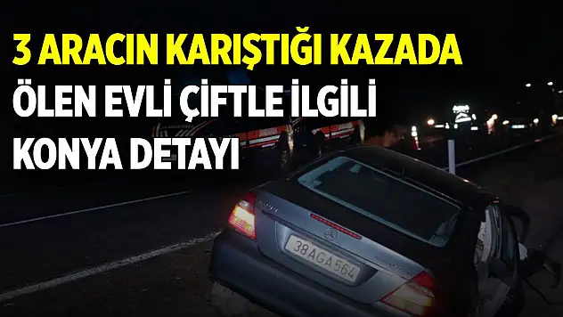 3 aracın karıştığı kazada ölen evli çiftle ilgili Konya detayı