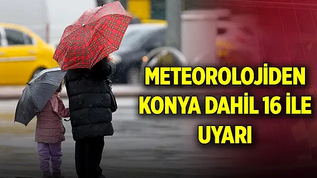Son Dakika! Meteorolojiden Konya dahil 16 ile uyarı