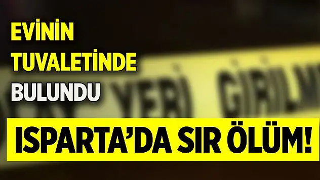 Isparta'da sır ölüm! Evinin tuvaletinde bulundu