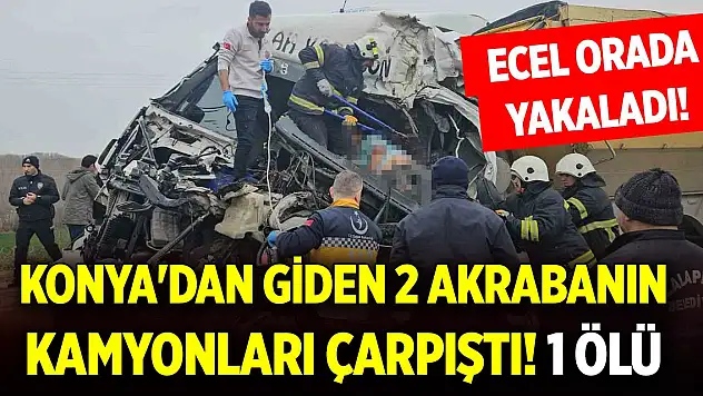 Yürekleri dağladı! Konya'dan giden 2 akrabanın kamyonları çarpıştı! 1 ölü