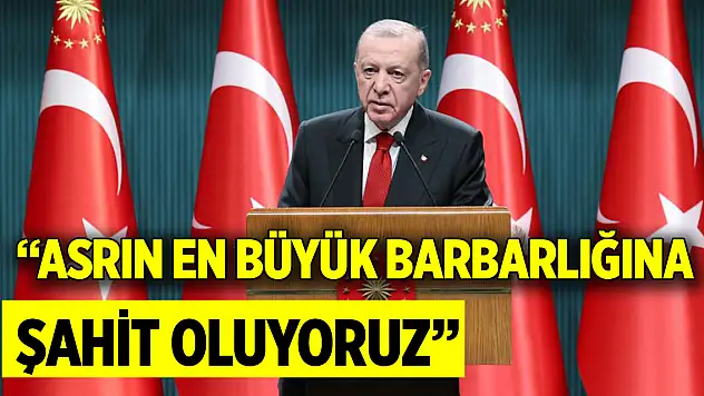 Cumhurbaşkanı Erdoğan: Asrın en büyük barbarlığına şahit oluyoruz