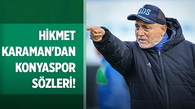Hikmet Karaman'dan Konyaspor sözleri!