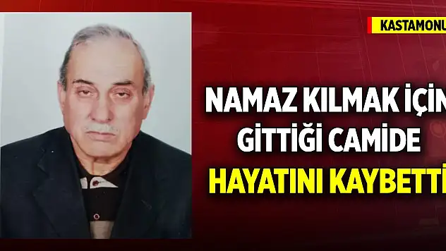 Kastamonu'da namaz kılmak için gittiği camide hayatını kaybetti