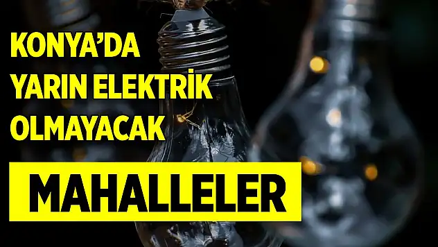 Konya'da yarın bu mahallelerde elektrik olmayacak (20 Ekim 2025 Pazartesi)