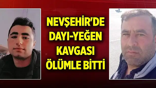 Nevşehir'de dayı-yeğen kavgası ölümle bitti