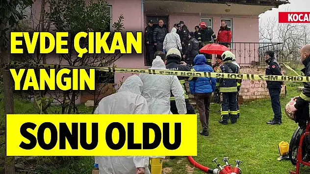 Kocaeli'de evde çıkan yangın sonu oldu