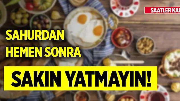 Sahurdan hemen sonra sakın yatmayın!