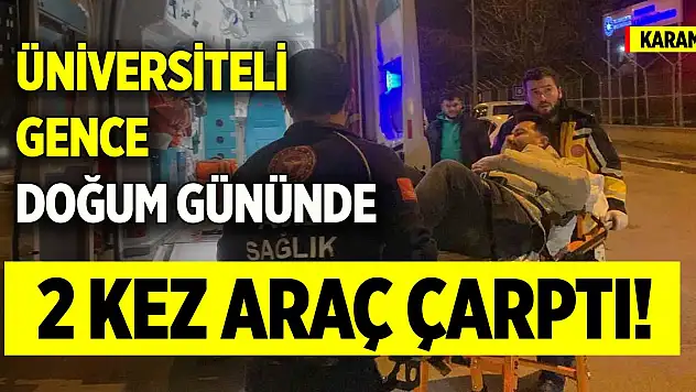 Karaman'da üniversiteli gence doğum gününde 2 kez araç çarptı