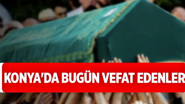 Konya'da bugün vefat edenlerin isimleri açıklandı (23 Temmuz 2025)