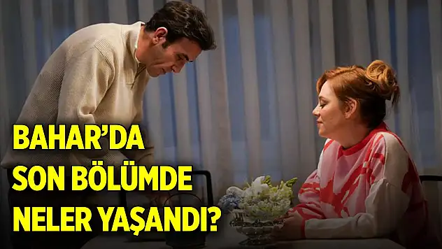 Bahar'da son bölümde neler yaşandı?