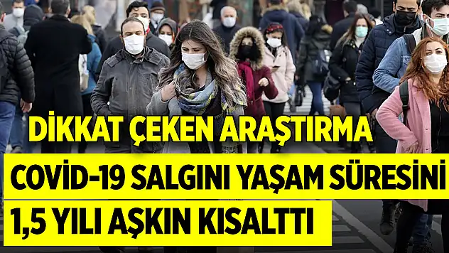 Dikkat çeken araştırma: Covid-19 salgını yaşam süresini 1,5 yılı aşkın kısalttı