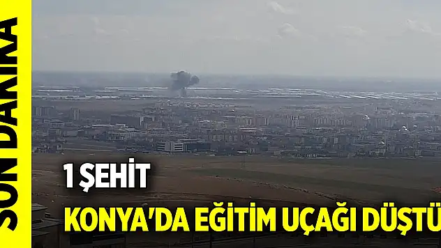 Son Dakika! Konya'da eğitim uçağı düştü! 1 personel şehit