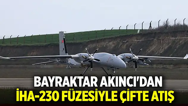 Bayraktar AKINCI'dan İHA-230 füzesiyle çifte atış