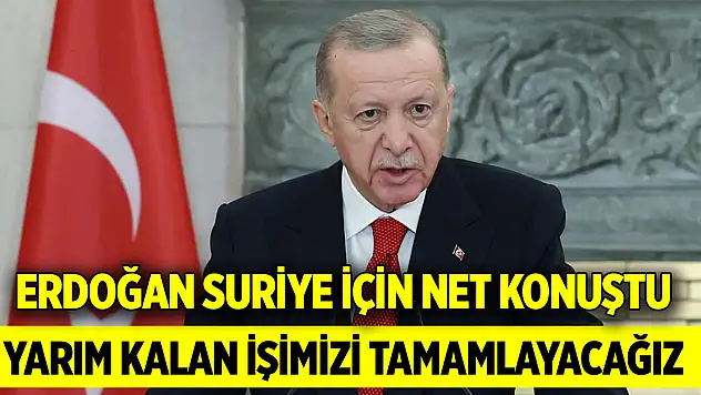 Cumhurbaşkanı Erdoğan: Suriye'de yarım kalan işimizi tamamlayacağız