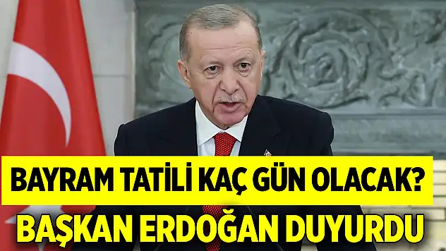 Cumhurbaşkanı Erdoğan açıkladı! Bayram tatili kaç gün olacak?