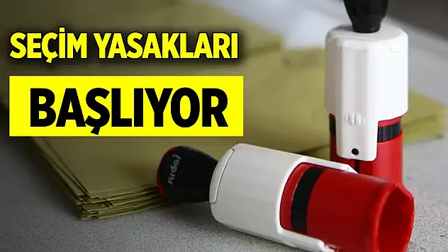 Seçim yasakları başlıyor