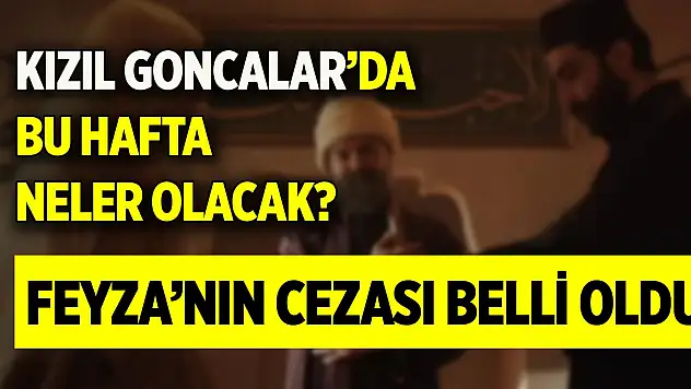 Kızıl Goncalar'da bu hafta neler olacak? Feyza'nın cezası belli oldu