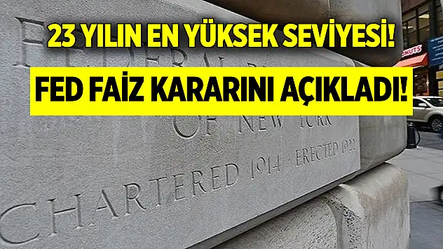 23 yılın en yüksek seviyesi! ABD Merkez Bankası (Fed) faiz kararını açıkladı!
