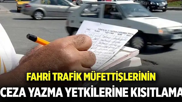 Fahri trafik müfettişlerinin ceza yazma yetkilerine kısıtlama