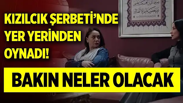 Kızılcık Şerbeti'nde yer yerinden oynadı! Bakın neler olacak