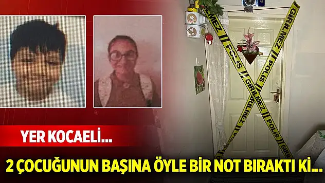Yer Kocaeli... 2 çocuğunun başına öyle bir not bıraktı ki...