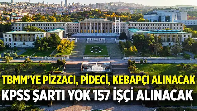 TBMM'ye pizzacı, pideci, kebapçı alınacak  KPSS Şartı yok 157 işçi alınacak
