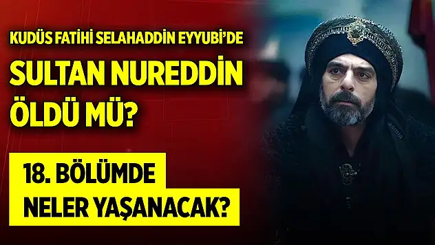 Kudüs Fatihi Selahaddin Eyyubi'de Sultan Nureddin öldü mü? 18. bölümünde neler yaşanacak?