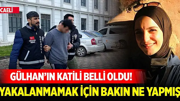 Gülhan'ın katili belli oldu! Yakalanmamak için bakın ne yapmış