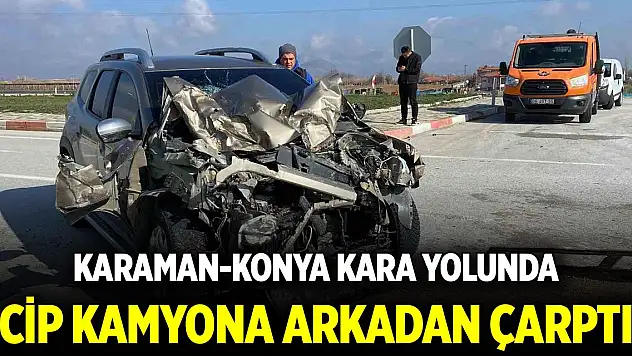 Karaman-Konya kara yolunda cip kamyona arkadan çarptı