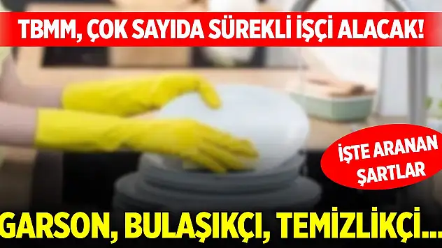 TBMM, çok sayıda sürekli işçi alacak! Garson, bulaşıkçı, temizlikçi... İşte şartlar...