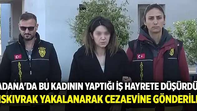 Adana'da bu kadının yaptığı iş hayrete düşürdü! Kıskıvrak yakalanarak cezaevine gönderildi