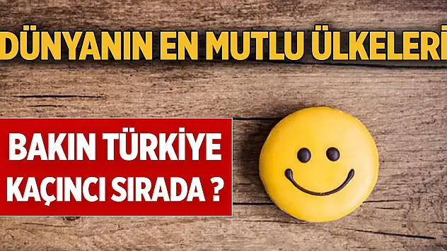 Dünyanın en mutlu ülkeleri açıklandı, bakın Türkiye kaçıncı sırada?