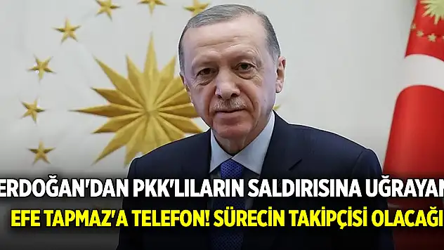 Erdoğan'dan PKK'lıların saldırısına uğrayan Efe Tapmaz'a telefon! Sürecin takipçisi olacağız