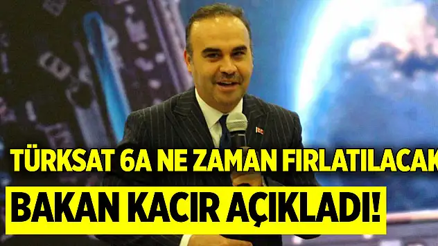 Bakan Kacır açıkladı! TÜRKSAT 6A ne zaman fırlatılacak, uzaya gönderildi mi?