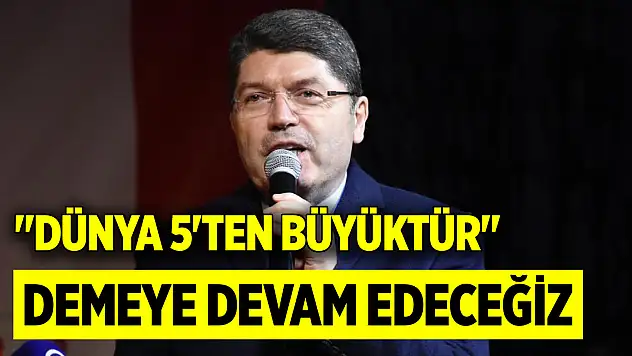 Adalet Bakanı Tunç: 'Dünya 5'ten büyüktür' demeye devam edeceğiz