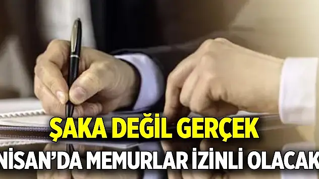 Şaka değil gerçek 1 Nisan'da memurlar izinli olacak