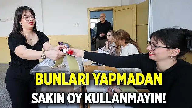 Bunları yapmadan asla oy kullanmayın!
