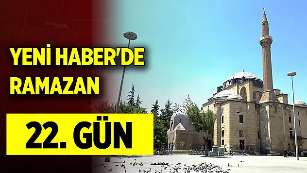 Yeni Haber'de Ramazan 22. Gün (1 Nisan 2024)