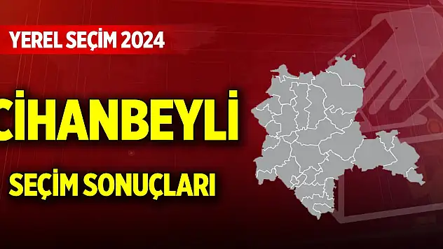Konya Cihanbeyli 2024 Yerel Seçim Sonuçları